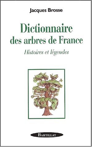 Dictionnaire des arbres de France Histoires et légendes